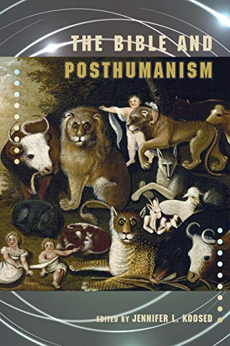 The Bible and Posthumanism (SOCIETY OF BIBLICAL LITERATURE SEMEIA STUDIES, Band 74)