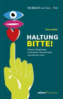 Haltung, bitte!: Ethische Alltagsfragen zu Facebook, Fleischkonsum und ehelicher Treue