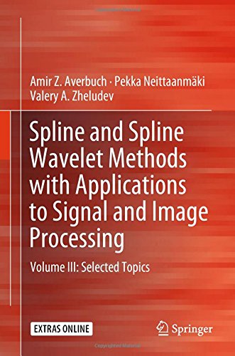 Spline and Spline Wavelet Methods with Applications to Signal and Image Processing: Volume III: Selected Topics