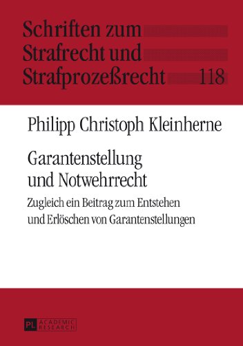 Garantenstellung und Notwehrrecht: Zugleich ein Beitrag zum Entstehen und Erlöschen von Garantenstellungen (Schriften zum Strafrecht und Strafprozeßrecht)
