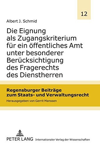 Die Eignung als Zugangskriterium für ein öffentliches Amt unter besonderer Berücksichtigung des Fragerechts des Dienstherren (Regensburger Beiträge zum Staats- und Verwaltungsrecht)