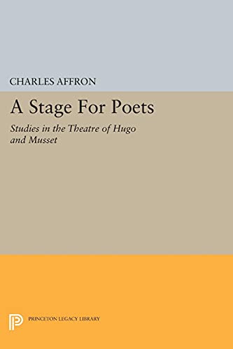 A Stage For Poets: Studies in the Theatre of Hugo and Musset (Princeton Essays in Literature) (Princeton Legacy Libary: Princeton Essays in European and Comparative Literature)
