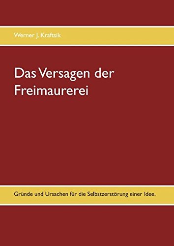 Das Versagen der Freimaurerei: Gründe und Ursachen für die Selbstzerstörung einer Idee.