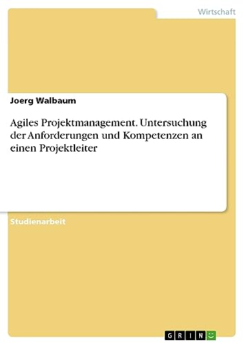 Agiles Projektmanagement. Untersuchung der Anforderungen und Kompetenzen an einen Projektleiter