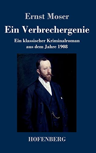 Ein Verbrechergenie: Ein klassischer Kriminalroman aus dem Jahre 1908