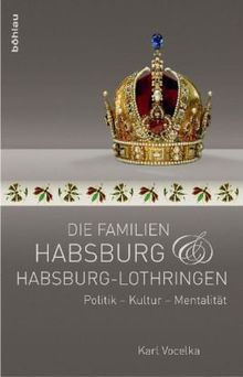 Die Familien Habsburg und Habsburg-Lothringen. Politik - Kultur - Mentalität