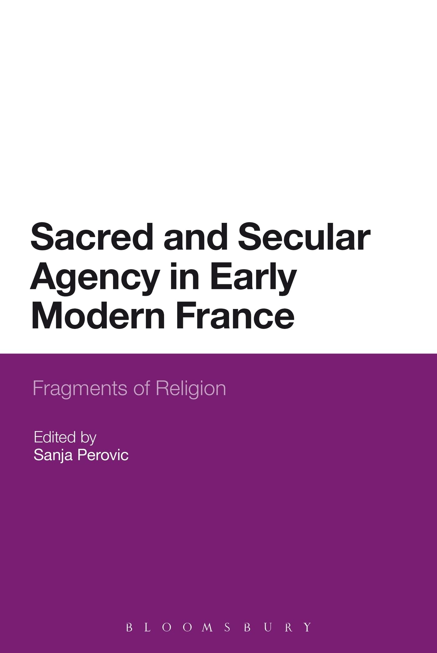 Sacred and Secular Agency in Early Modern France: Fragments Of Religion