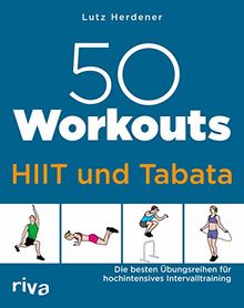 50 Workouts – HIIT und Tabata: Die besten Übungsreihen für hochintensives Intervalltraining