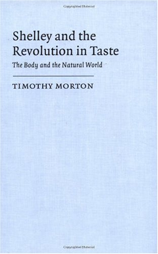 Shelley and the Revolution in Taste: The Body and the Natural World (Cambridge Studies in Romanticism, Band 10)