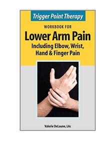 Trigger Point Therapy Workbook for Lower Arm Pain: including Elbow, Wrist, Hand, & Finger Pain