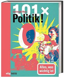 101 x Politik. Alles, was wichtig ist. Politische Systeme und das Zusammenspiel von Staat, Gesellschaft und Individuum in kurzen Kapiteln erklärt. Der neue Band aus der Reihe "101 x Wissen".