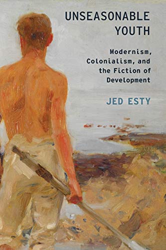 Unseasonable Youth: Modernism, Colonialism, And The Fiction Of Development (Modernist Literature & Culture) (Modernist Literature & Culture)