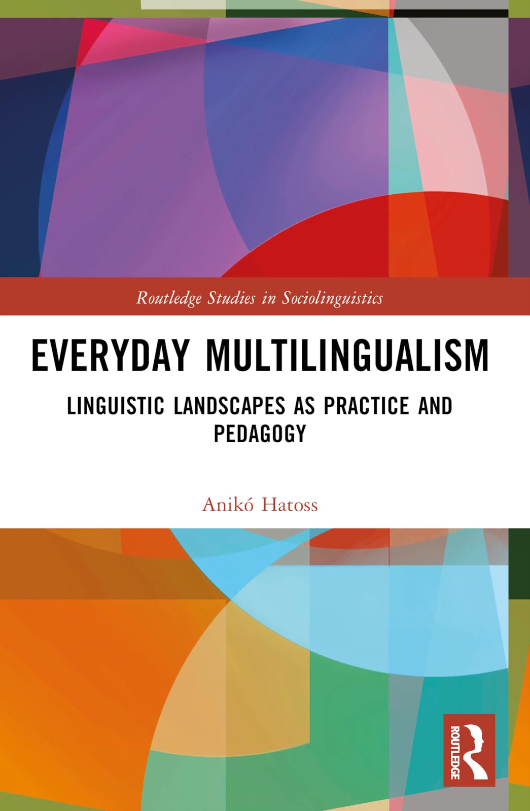 Everyday Multilingualism: Linguistic Landscapes as Practice and Pedagogy (Routledge Studies in Sociolinguistics)