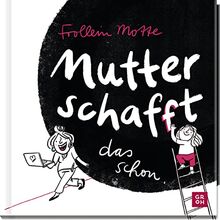 Mutter schaf(f)t das schon: Von den alltäglichen Abenteuern eine Mama zu sein | Witzig illustriertes Geschenk-Bilderbuch zur Geburt, zum Muttertag und für Mamas mit Baby oder Kleinkind