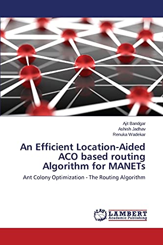 An Efficient Location-Aided ACO based routing Algorithm for MANETs: Ant Colony Optimization - The Routing Algorithm
