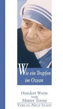 Wie ein Tropfen im Ozean: Hundert Worte von Mutter Teresa