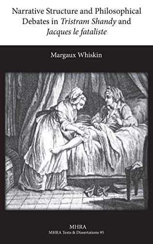 Narrative Structure and Philosophical Debates in Tristram Shandy and Jacques Le Fataliste (Texts and Dissertations- Modern Humanities Research Assoc)