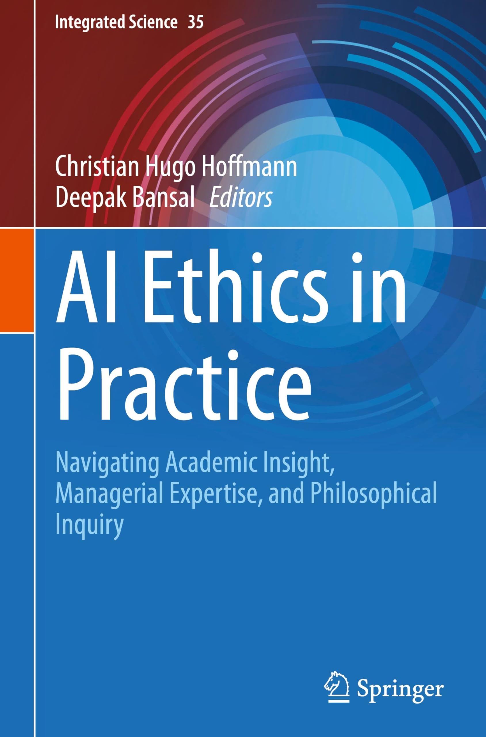 AI Ethics in Practice: Navigating Academic Insight, Managerial Expertise, and Philosophical Inquiry (Integrated Science, 35, Band 35)