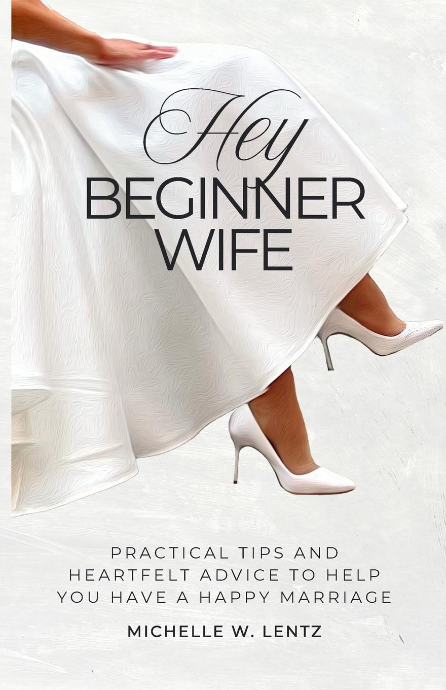 Hey Beginner Wife: Practical Tips and Heartfelt Advice to Help You Have a Happy Marriage