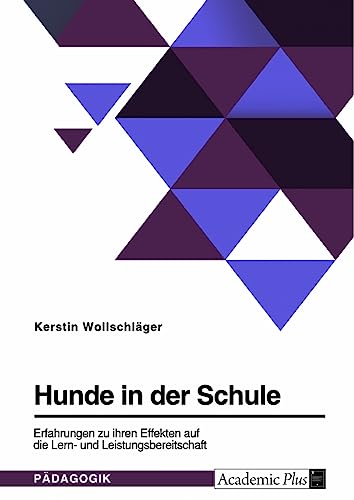 Hunde in der Schule. Erfahrungen zu ihren Effekten auf die Lern- und Leistungsbereitschaft