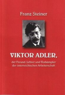 Viktor Adler: der Freund, Lehrer und Vorkämpfer der österreichischen Arbeiterschaft