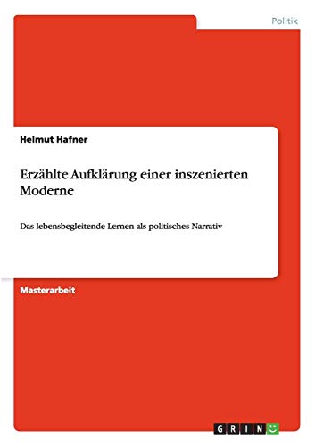 Erzählte Aufklärung einer inszenierten Moderne: Das lebensbegleitende Lernen als politisches Narrativ