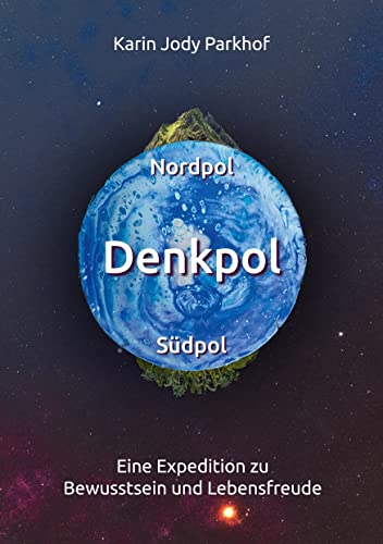Nordpol, Südpol, Denkpol: Eine Expedition zu Bewusstsein und Lebensfreude