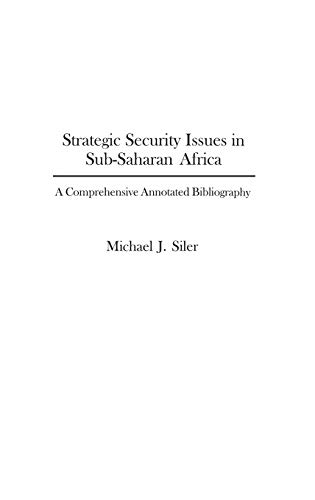 Strategic Security Issues in Sub-Saharan Africa: A Comprehensive Annotated Bibliography (African Special Bibliographic Series)