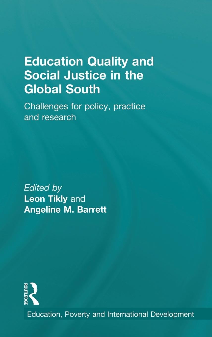 Education Quality and Social Justice in the Global South: Challenges for policy, practice and research (Education, Poverty and International Development)
