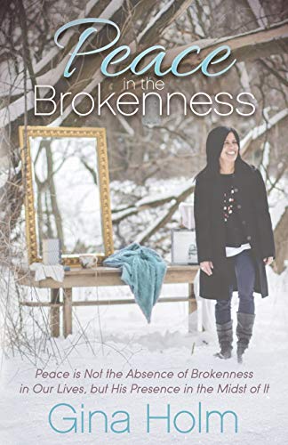 Peace in the Brokenness: Peace is not the Absence of Brokenness in our Lives, but His Presence in the Midst of it (Morgan James Faith)
