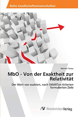 MbO - Von der Exaktheit zur Relativität: Der Wert von exakten, nach SMARTen Kriterien formulierten Ziele