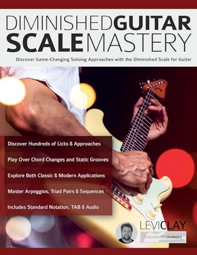Clay, Mr Levi Diminished Guitar Scale Mastery, Discover Game-Changing Soloing Approaches With The Diminished Scale For Guitar (Learn How To Play Fusion Guitar)