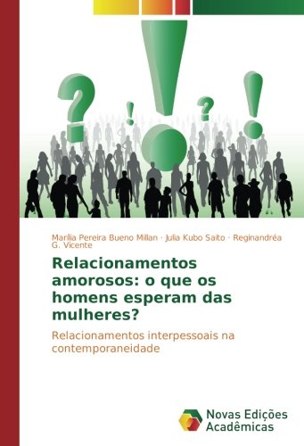 Relacionamentos amorosos: o que os homens esperam das mulheres?: Relacionamentos interpessoais na contemporaneidade