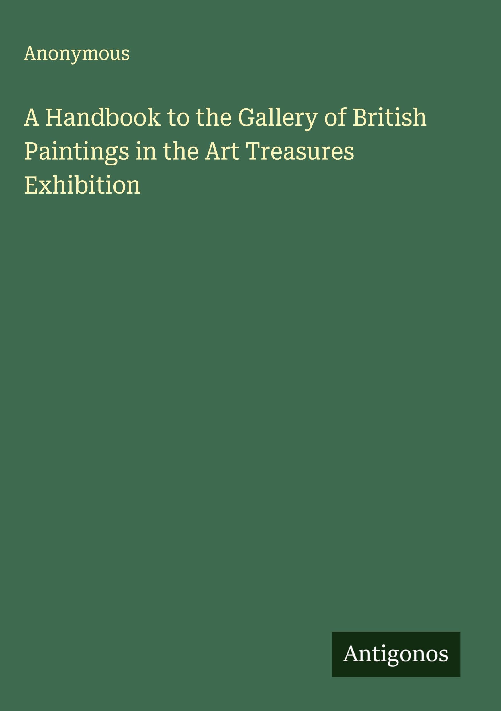 A Handbook to the Gallery of British Paintings in the Art Treasures Exhibition