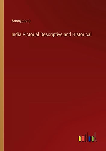 India Pictorial Descriptive and Historical