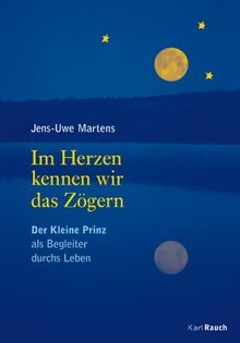 Im Herzen kennen wir das Zögern: Der Kleine Prinz als Begleiter durch das Leben