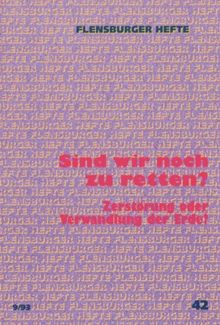 Sind wir noch zu retten?: Zerstörung oder Verwandlung der Erde? (Flensburger Hefte - Buchreihe)