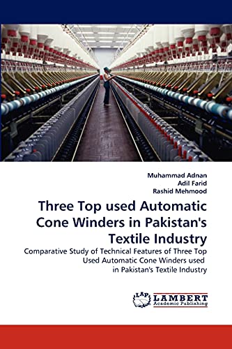 Three Top used Automatic Cone Winders in Pakistan's Textile Industry: Comparative Study of Technical Features of Three Top Used Automatic Cone Winders used in Pakistan's Textile Industry