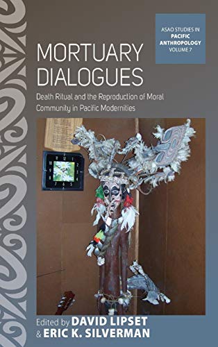 Mortuary Dialogues: Death Ritual and the Reproduction of Moral Community in Pacific Modernities (ASAO Studies in Pacific Anthropology, Band 7)
