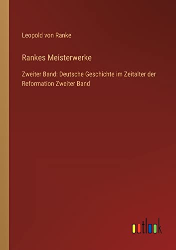 Rankes Meisterwerke: Zweiter Band: Deutsche Geschichte im Zeitalter der Reformation Zweiter Band