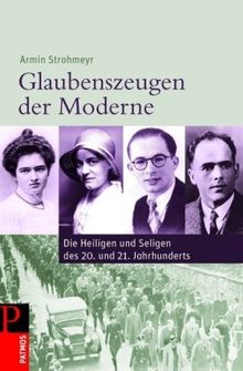 Glaubenszeugen der Moderne: Die Heiligen und Seligen des 20. und 21. Jahrhunderts