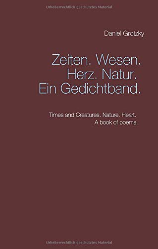 Zeiten. Wesen. Herz. Natur. Ein Gedichtband.: Times and Creatures. Nature. Heart. A book of poems.