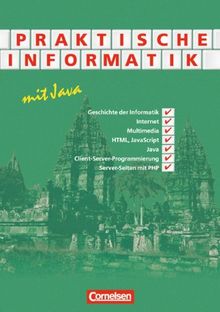 Informatik - Sekundarstufe II: Praktische Informatik mit Java: Schülerbuch: Geschichte der Informatik, Internet, Multimedia, HTML, JavaScript, Java, Client-Server-Programmierung, Server-Seiten mit PHP