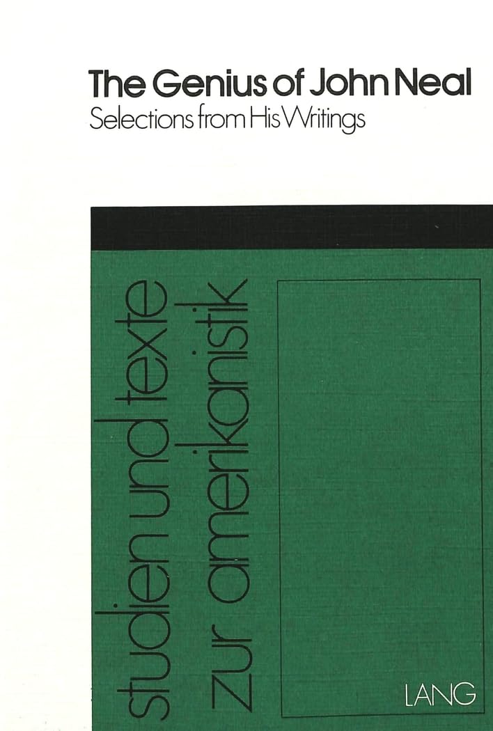 The Genius of John Neal: Selections from his Writings (Studien und Texte zur Amerikanistik)