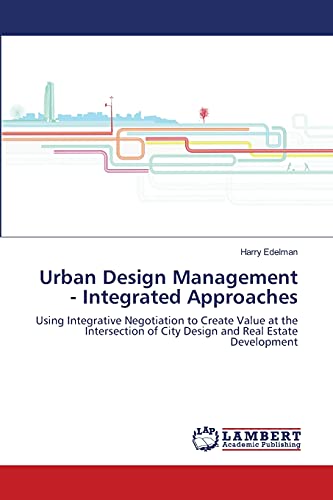 Urban Design Management - Integrated Approaches: Using Integrative Negotiation to Create Value at the Intersection of City Design and Real Estate Development