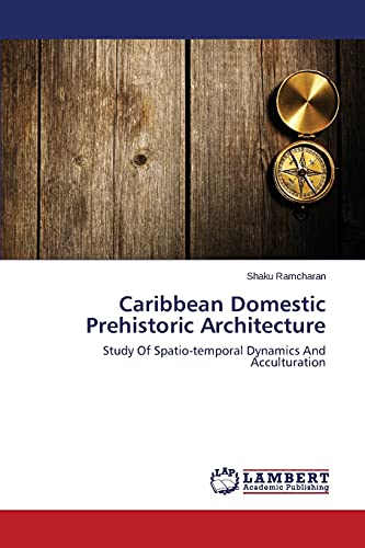 Caribbean Domestic Prehistoric Architecture: Study Of Spatio-temporal Dynamics And Acculturation