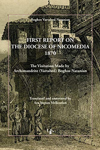 FIRST REPORT ON THE DIOCESE OF NICOMEDIA 1870: The Visitation Made by Archimandrite (Vartabed) Boghos Natanian