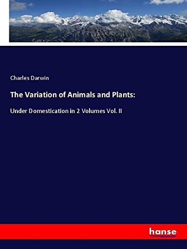 The Variation of Animals and Plants:: Under Domestication in 2 Volumes Vol. II