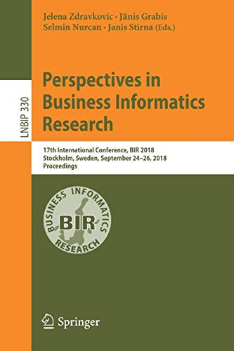Perspectives in Business Informatics Research: 17th International Conference, BIR 2018, Stockholm, Sweden, September 24-26, 2018, Proceedings (Lecture ... in Business Information Processing, Band 330)