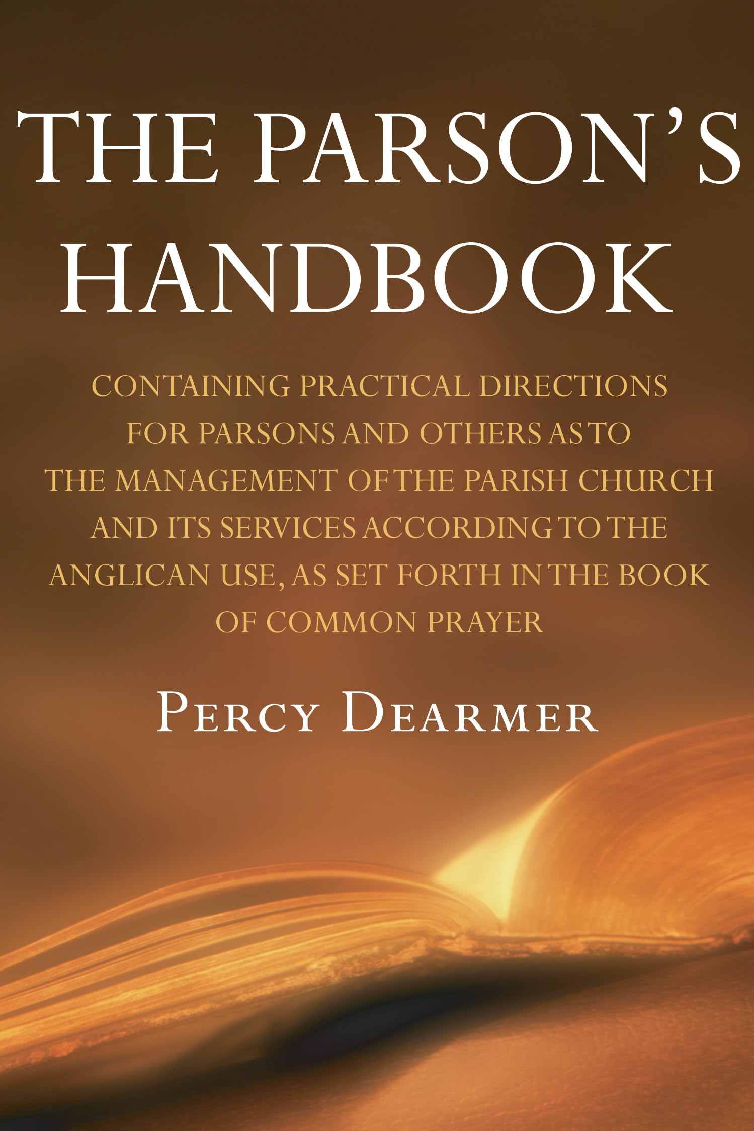 The Parson's Handbook, 12th Edition: Containing Practical Directions for Parsons and Others as to the Management of the Parish Church and Its Services ... as Set Forth in the Book of Common Prayer